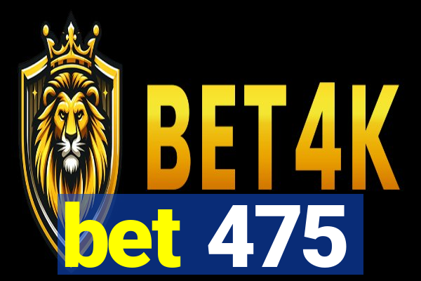 bet 475